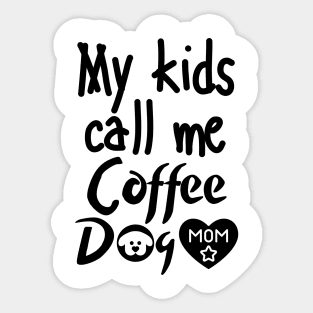 My kids call me Coffee Dog Mom Sticker